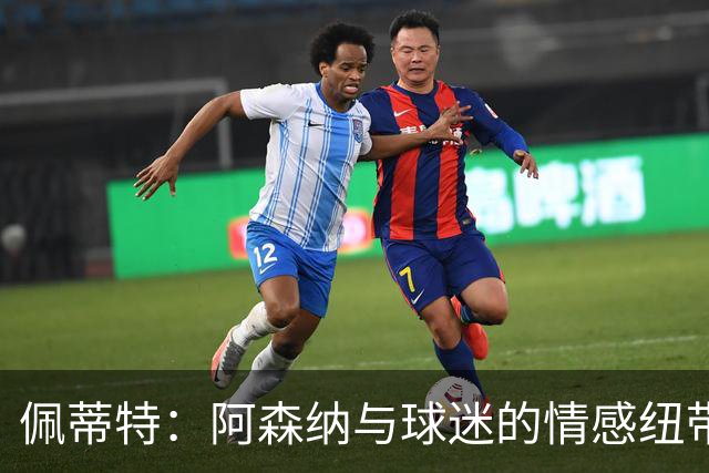 佩蒂特：阿森纳与球迷的情感纽带正在消逝