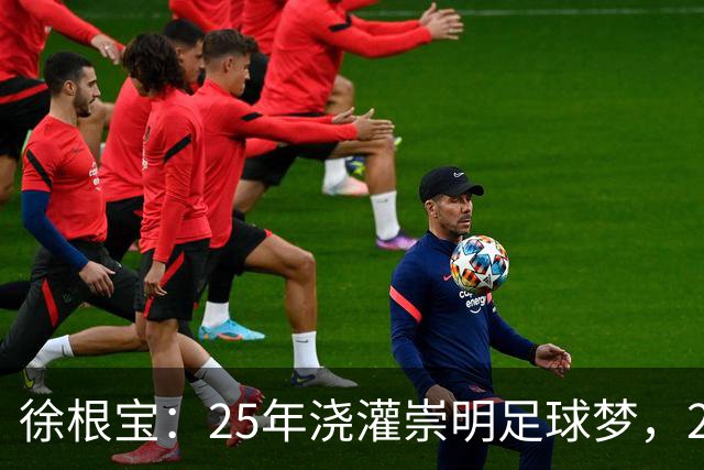 徐根宝：25年浇灌崇明足球梦，22名国脚从这里起航